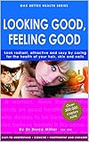  Looking Good, Feeling Good: Look radiant, attractive, and sexy by caring for the health of your hair, skin and nails (Oak Better Health Series) (English Edition)