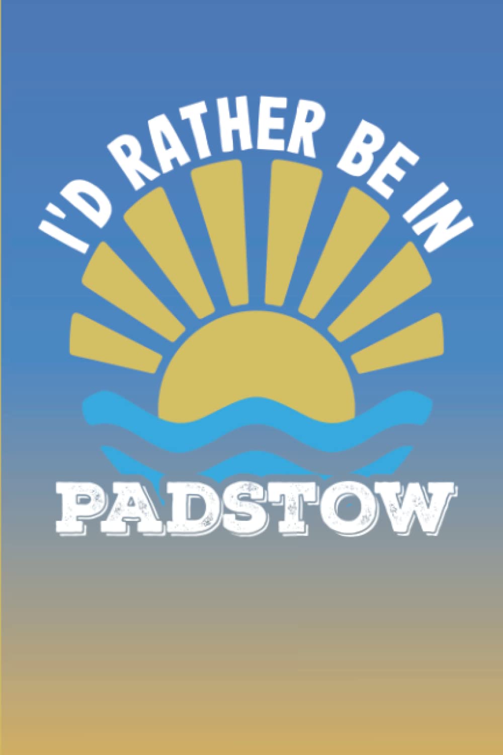 Cornwall Notebook: I'd Rather Be In Padstow - Notebook Journal For Cornwall Lovers