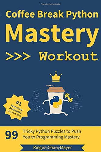 Coffee Break Python – Mastery Workout: 99 Tricky Python Puzzles to Push You to Programming Mastery Front Cover