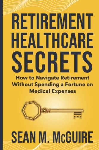 Retirement Healthcare Secrets: How to Navigate Retirement Without Spending a Fortune on Medical Expenses