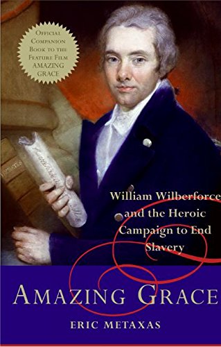 Amazing Grace: William Wilberforce and the Heroic Campaign to End Slavery Amazing Grace: William Wilberforce and the Heroic Campaign to End Slavery