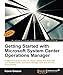 Getting Started with Microsoft System Center Operations Manager