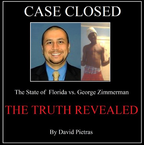 CASE CLOSED The State of Florida vs. George Zimmerman THE TRUTH REVEALED