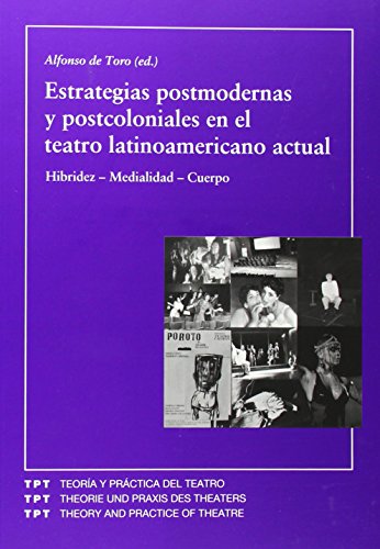 Estrategias Postmodernas y Postcoloniales En El Teatro Latinoamericano Actual: Hibridez, Medialidad, Cuerpo