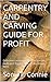 CARPENTRY AND CARVING GUIDE FOR PROFIT: Different carving project, materials, tools and finishing guide are listed here (English Edition)