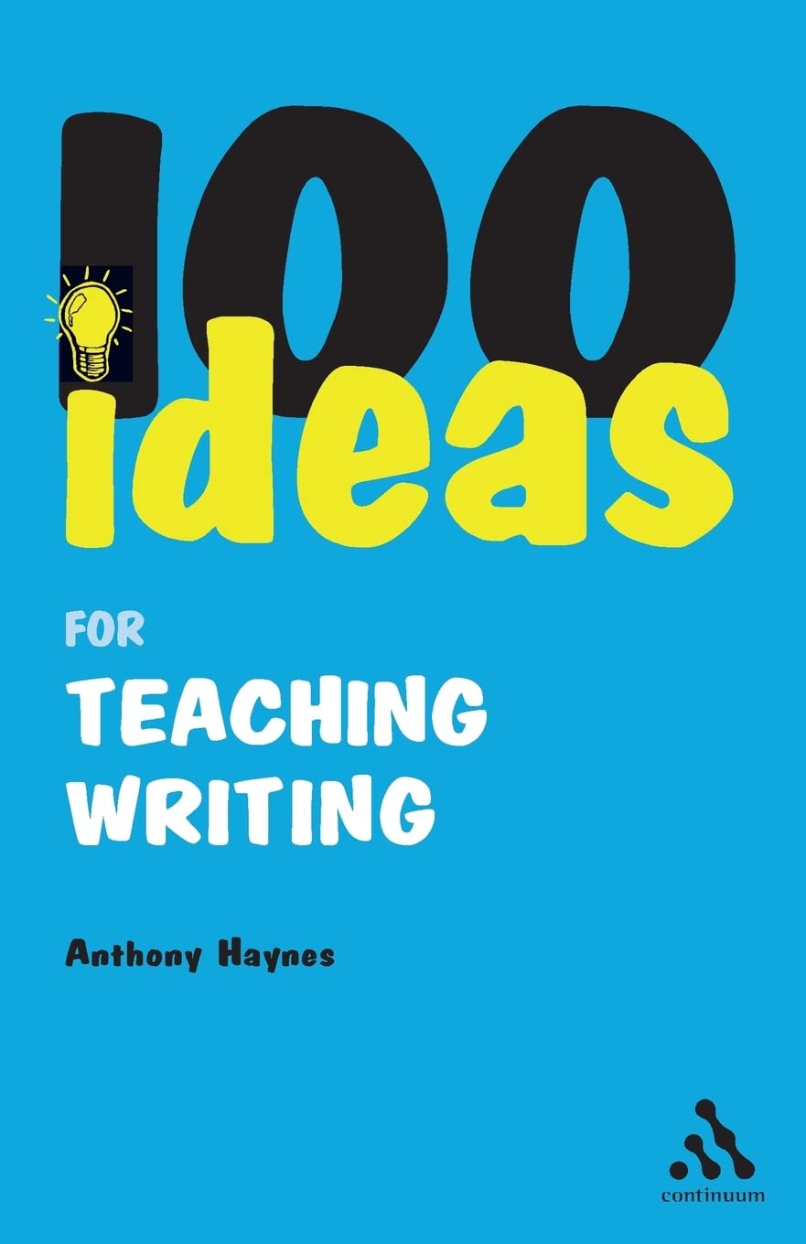 100 Ideas for Teaching Writing (Continuum One Hundreds Series) By Anthony Hayne