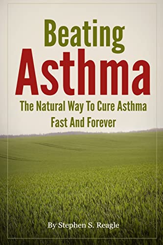 Beating Asthma - The Natural Way To Cure Asthma Fast And Forever