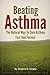 Beating Asthma - The Natural Way to Cure Asthma Fast And Forever