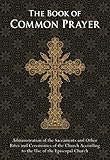The Book of Common Prayer: Administration of the Sacraments and Other Rites and Ceremonies of the Church According to the Use of the Episcopal Church (English Edition)
