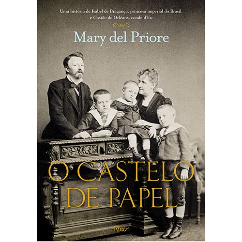 O Castelo de Papel: Uma história de Isabel de Bragança, princesa imperial do Brasil, e Gastão de Orl