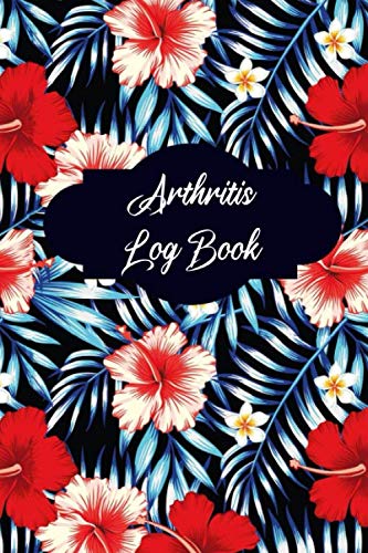 Arthritis Log Book: Guided Journal to Track Rheumatoid Arthritis Pain, Symptom, Mood, Food...
