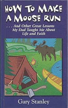 Hardcover How to Make a Moose Run... And Other Great Lessons My Dad Taught Me About Life and Faith Book