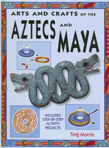 Aztecs and Maya (Arts & Crafts of the Ancient World): Morris, Ting ...