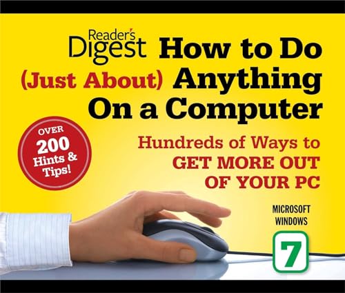How to Do Just About Anything on a Computer: Microsoft Windows 7: Hundreds of Ways to Get More Out of Your PC