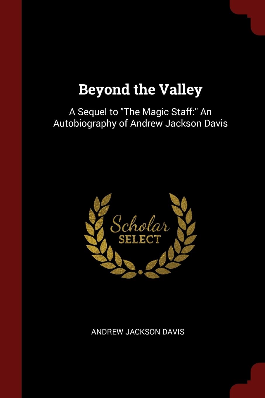 Beyond the Valley: A Sequel to the Magic Staff: An Autobiography of Andrew Jackson Davis