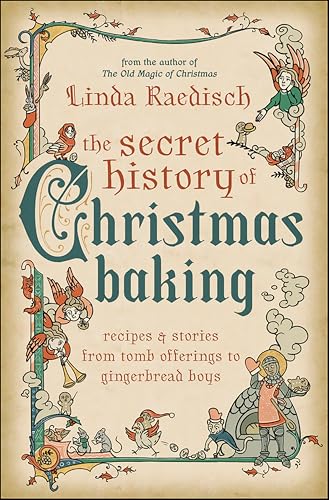 Secret History Of Christmas Baking: Recipes & Stories From Tomb Offerings To Gingerbread Boys