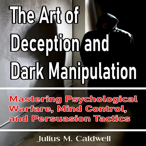 The Art of Deception and Dark Manipulation Mastering Psychological Warfare, Mind Control, and Persuasion Tactics (Written by Julius M. Caldwell) episode artwork