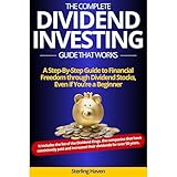 The Complete Dividend Investing Guide that Works: A step-by-step guide to Financial Freedom through Dividend Stocks, even if you’re a beginner.