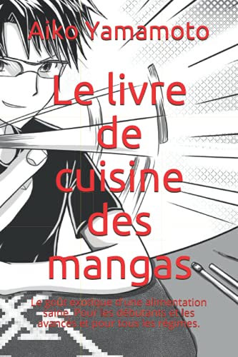 Le livre de cuisine des mangas: Le goût exotique d'une alimentation saine. Pour les débutants et les avancés et pour tous les régimes.