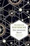 Der tanzende Stern. Weisheiten und Erkenntnisse: Nietzsche für Einsteiger, seine Philosophie verstehen mit dieser prägnanten Textauswahl aus seinen sprachgewaltigen Werken (Weisheit der Welt, Band 17)