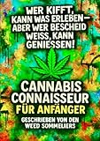 Cannabis Connaisseur für Anfänger: Wer kifft, kann was erleben - aber wer Bescheid weiss, kann geniessen!