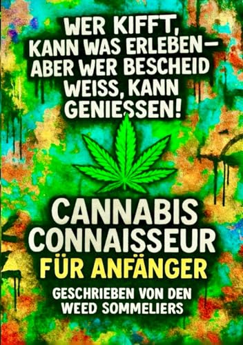 Cannabis Connaisseur für Anfänger: Wer kifft, kann was erleben - aber wer Bescheid weiss, kann geniessen!