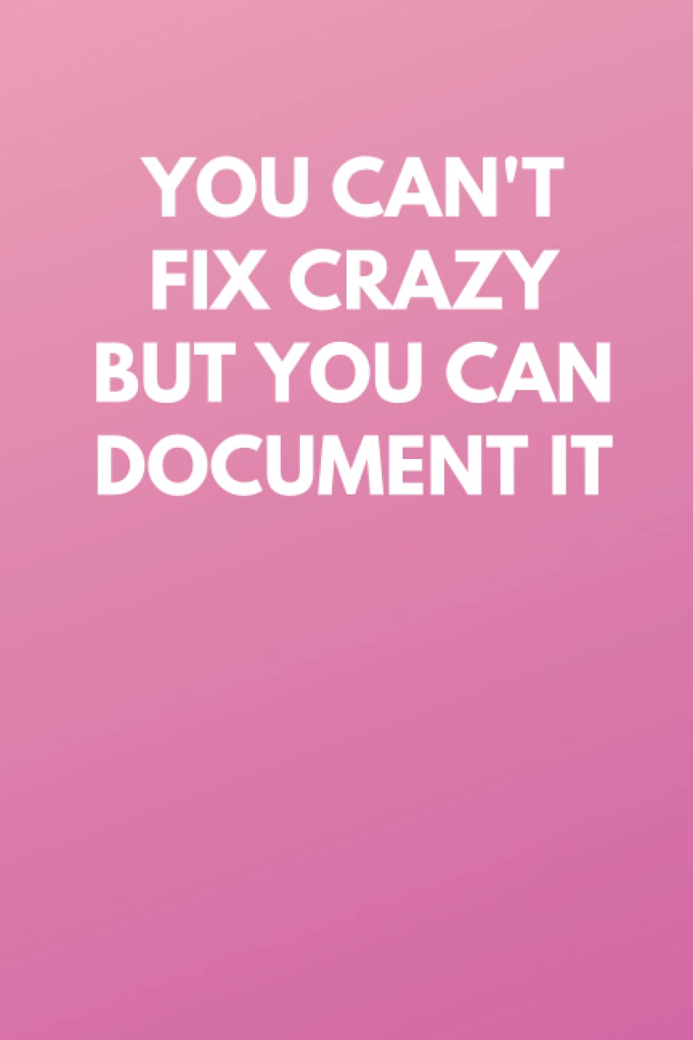 You Can't Fix Crazy But You Can Document It: Pink Funny Office Lined Notebook Journal for Coworkers, Men and Women | Gag Gift Idea for Friends and Colleagues from Work