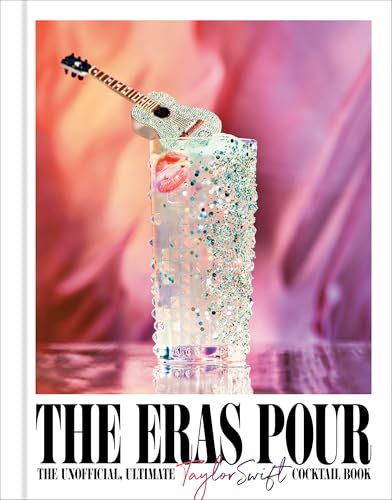The Eras Pour: The Unofficial, Ultimate Taylor Swift Cocktail Book