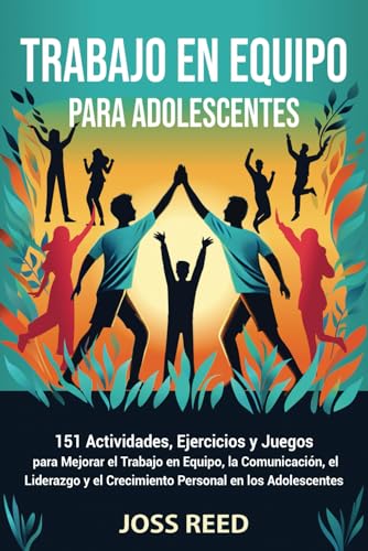 Trabajo en equipo para adolescents: 151 actividades, ejercicios y juegos para mejorar el trabajo en equipo, la comunicacion, el