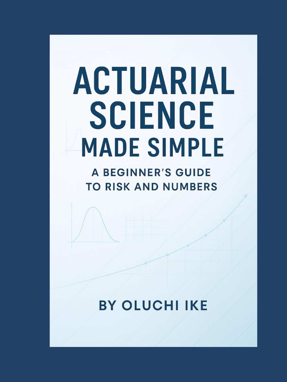 Actuarial Science Made Simple: A Beginner’s Guide to Risk and Numbers