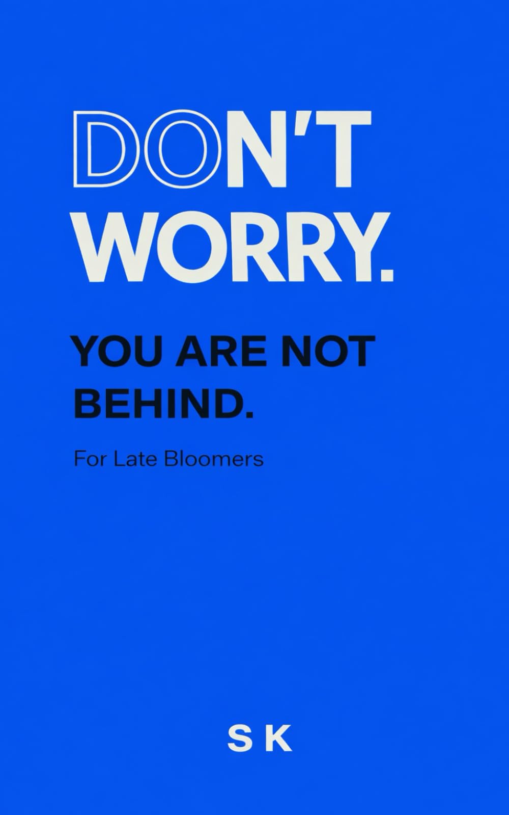 DON’T WORRY.: YOU ARE NOT BEHIND