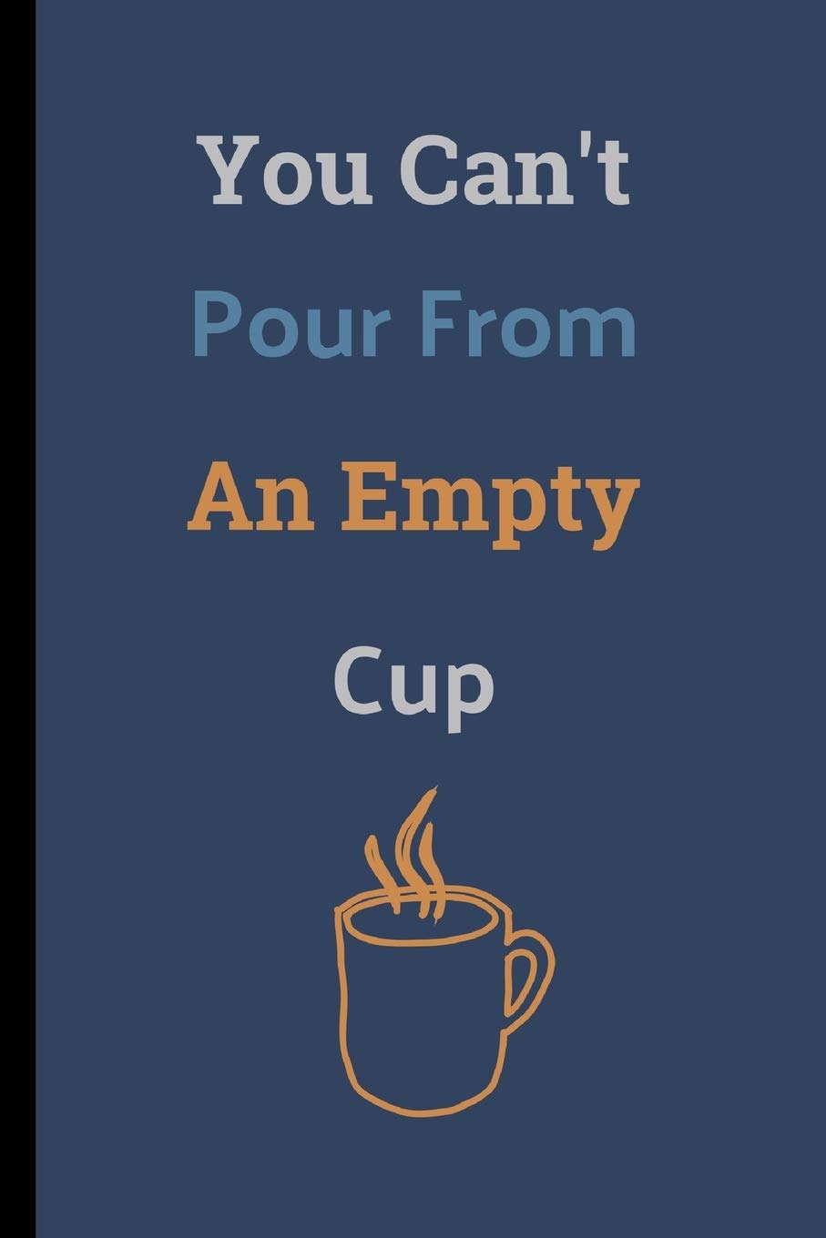 You Can't Pour From An Empty Cup: Teacher Notebook / Journal (6" x 9")