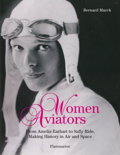 Women Aviators: From Amelia Earhart to Sally Ride, Making History in Air and Space by Bernard Marck (2009-10-20)