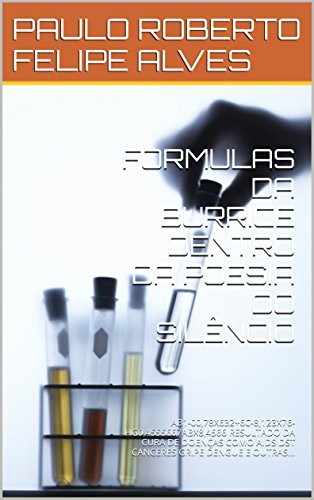 FORMULAS DA BURRICE DENTRO DA POESIA DO SILÊNCIO: AB1-00,78X632+6C-8,123X76-HG0,4555667ABX8,4566 RESULTADO DA CURA DE DOENÇAS COMO AIDS DST CANCERES GRIPE DENGUE E OUTRAS... (Portuguese Edition)