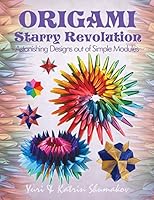 Origami Starry Revolution: Astonishing Designs Out of Simple Modules 1500603619 Book Cover