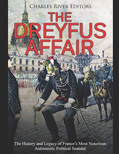 The Dreyfus Affair: The History and Legacy of France’s Most Notorious Antisemitic Political Scandal
