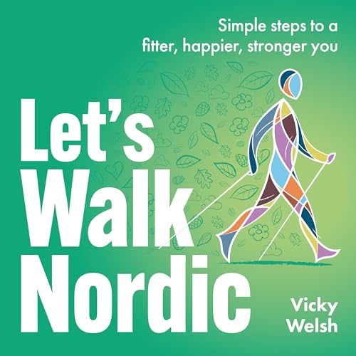 Let's Walk Nordic: Simple steps to a fitter, happier, stronger yo...