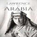 Lawrence of Arabia: A Life from Beginning to End: World War 1