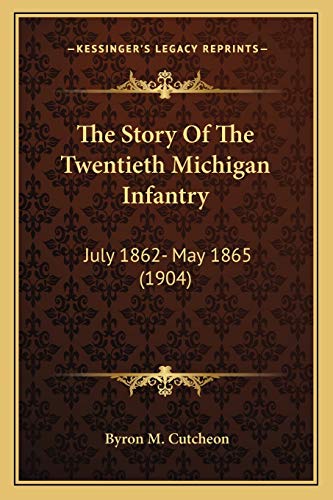 The Story Of The Twentieth Michigan Infantry: July 1862- May 1865 (1904)