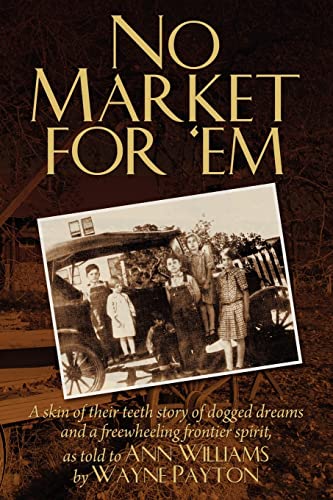 No Market For 'Em: A skin of their teeth story of dogged dreams and a freewheeling frontier spirit, as told to Ann Williams by Wayne Payton