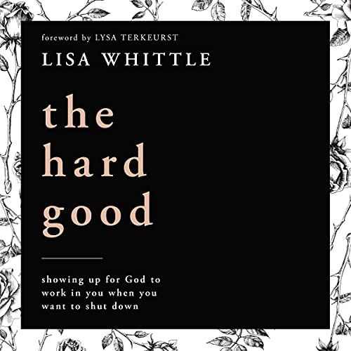 The Hard Good by Lisa Whittle, Lysa TerKeurst episode artwork