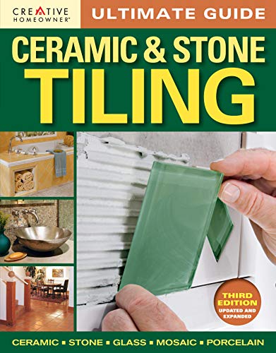 Ultimate Guide: Ceramic & Stone Tiling, Third Edition, Updated and Expanded (Creative Homeowner) Step-by-Step Guide to Tile Installations, including Glass, Mosaic, & Porcelain