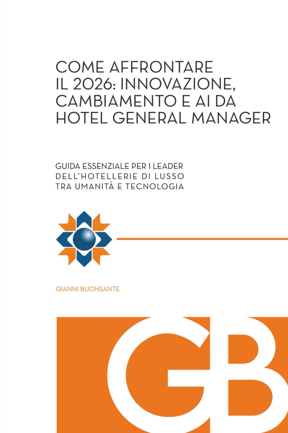 Come affrontare il 2026 – Innovazione, cambiamento e AI da Hotel General Manager: Guida essenziale per i leader dell’hospitality di lusso tra umanità e tecnologia
