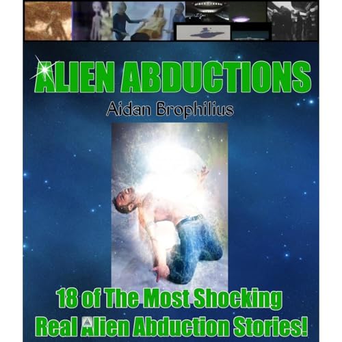 ALIEN ABDUCTIONS - 18 of The Most Shocking &amp;amp; True Alien Abduction Stories! by Aidan Brophilius episode artwork