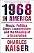 1968 in America: Music, Politics, Chaos, Counterculture, and the Shaping of a Generation