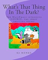 What's That Thing In The Dark?: The MainEmals Introduce Cookie, The Sweet Smelling Skunk 1503298957 Book Cover