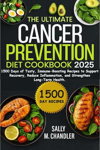 The Ultimate Cancer Prevention Diet Cookbook 2025: 1500 Days of Tasty, Immune-Boosting Recipes to Support Recovery, Reduce Inflammation, and Strengthen Long-Term Health.