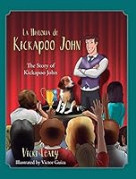 La Historia de Kickapoo John (Spanish and English): The Story of Kickapoo John 1478726687 Book Cover