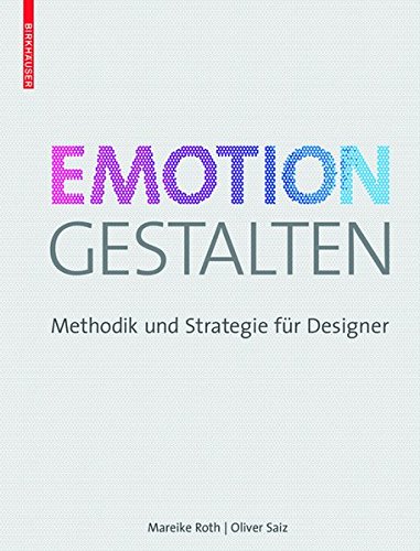 Emotion gestalten: Methodik und Strategie für Designer Emotion gestalten: Methodik und Strategie für Designer
