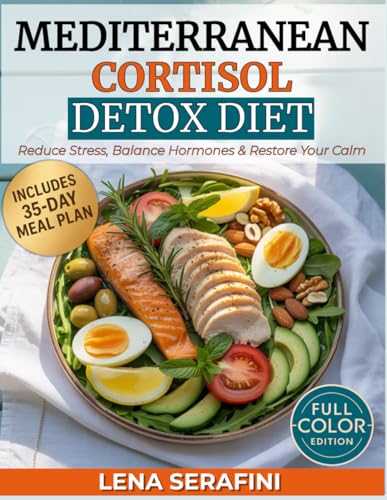 Mediterranean Cortisol Detox Diet: 70+ Quick & Easy Recipes to Reduce Stress, Balance Hormones & Restore Your Calm — Includes a 35-Day Meal Plan with Full-Color Images
